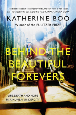 Behind the Beautiful Forevers: Life, Death and Hope in a Mumbai Undercity: Book Buy Behind the Beautiful Forevers: Life, Death and Hope in a Mumbai Undercity: Book