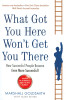What Got You Here Won&acirc;��t Get You There: How Successful People Become Even More Successful! by Marshall Goldsmith