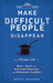 Make Difficult People Disappear: How to Deal with Stressful Behavior and Eliminate Conflict by Monica Wofford