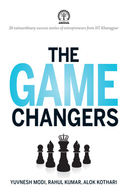 The Game Changers: 20 Extraordinary Success Stories of Entrepreneurs from IIT Kharagpur: Book Buy The Game Changers: 20 Extraordinary Success Stories of Entrepreneurs from IIT Kharagpur: Book