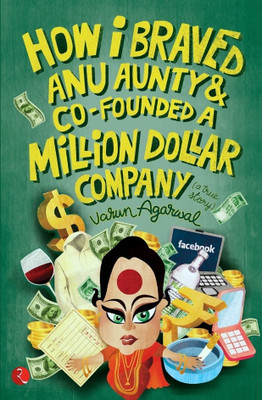 How I Braved Anu Aunty and Co-Founded A Million Dollar Company: Book Buy How I Braved Anu Aunty and Co-Founded A Million Dollar Company: Book