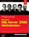 Professional Microsoft SQL Server 2008 Administration by Brian Knight Ketan Patel Wayne Snyder Ross Loforte Steven Wort